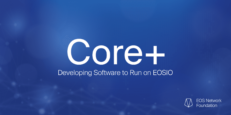 Core+ Developing Software to Run on EOSIO